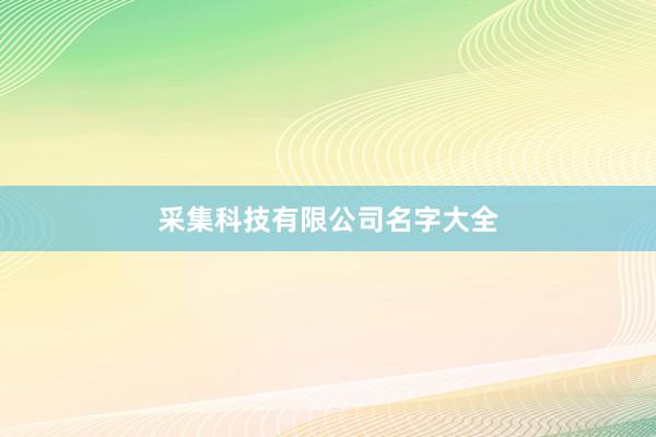采集科技有限公司名字大全